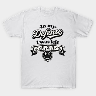 In my defense I was left unsupervised Funny Quote Sarcastic Sayings Humor Gift T-Shirt